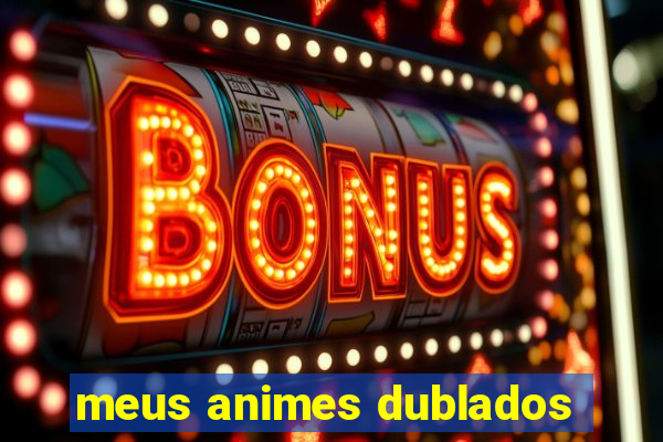 meus animes dublados